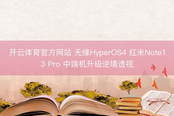 开云体育官方网站 无缘HyperOS4 红米Note13 Pro 中端机升级逆境透视