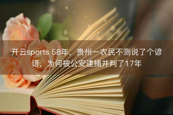 开云sports 58年，贵州一农民不测说了个谚语，为何被公安逮捕并判了17年