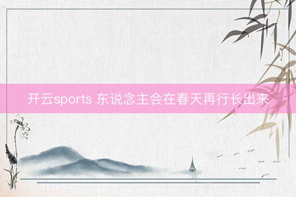 开云sports 东说念主会在春天再行长出来