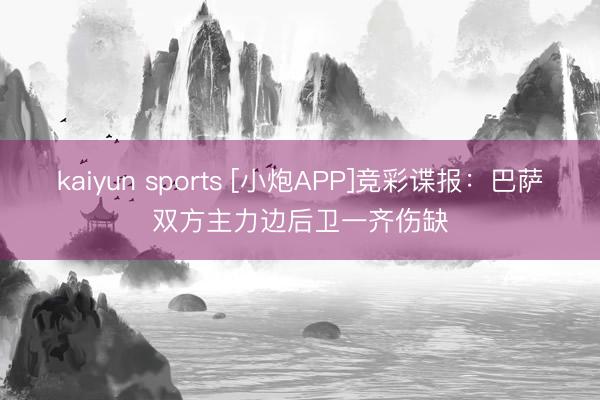 kaiyun sports [小炮APP]竞彩谍报：巴萨双方主力边后卫一齐伤缺