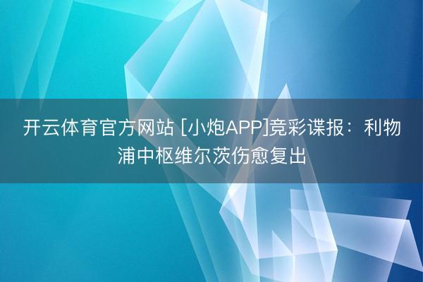 开云体育官方网站 [小炮APP]竞彩谍报：利物浦中枢维尔茨伤愈复出