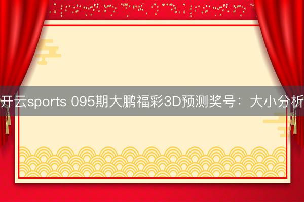 开云sports 095期大鹏福彩3D预测奖号：大小分析