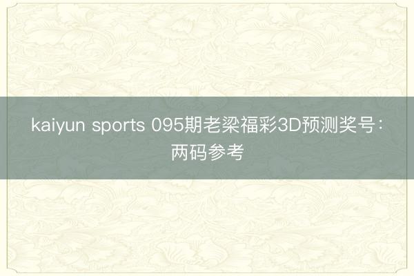 kaiyun sports 095期老梁福彩3D预测奖号:两码参考