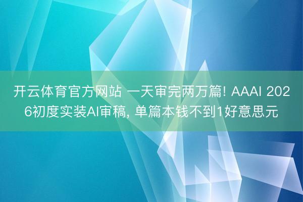 开云体育官方网站 一天审完两万篇! AAAI 2026初度实装AI审稿， 单篇本钱不到1好意思元